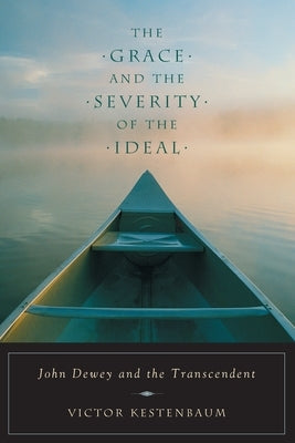 The Grace and the Severity of the Ideal: John Dewey and the Transcendent by Kestenbaum, Victor