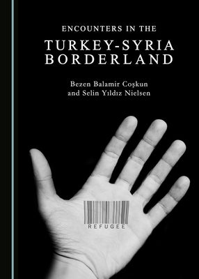 Encounters in the Turkey-Syria Borderland by Coşkun, Bezen Balamir