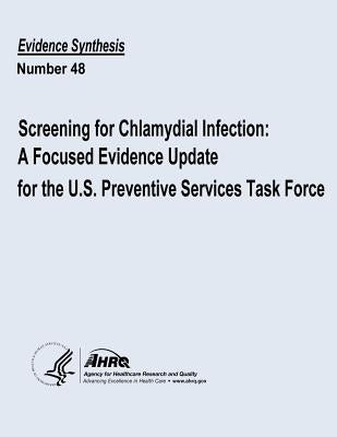 Screening for Chlamydial Infection: A Focused Evidence Update for the U.S. Preventive Services Task Force: Evidence Synthesis Number 48 by And Quality, Agency for Healthcare Resea