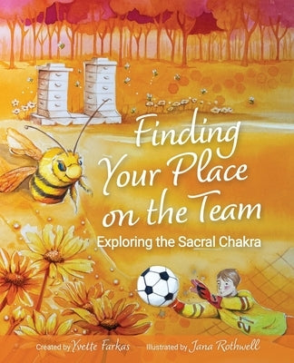 Finding Your Place On The Team: Exploring the Sacral Chakra A Courageous Tale of Friendship, Emotions & Self-Love for Kids Aged 7+ Vulnerability, Conn by Farkas, Yvette