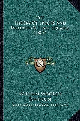 The Theory Of Errors And Method Of Least Squares (1905) by Johnson, William Woolsey
