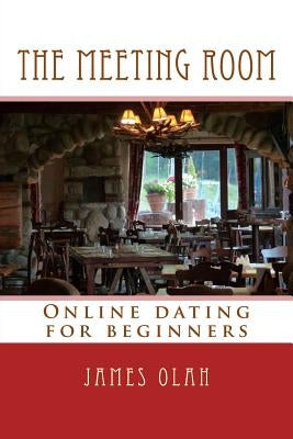 The Meeting Room: Online dating for beginners by Olah, James