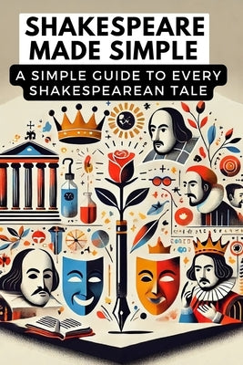 Shakespeare Made Simple: A Simple Guide to Every Shakespearean Tale by Mann, Jay