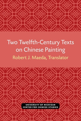 Two Twelfth-Century Texts on Chinese Painting by Maeda, Robert