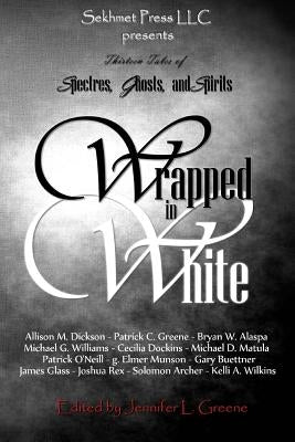 Wrapped In White: Thirteen Tales of Spectres, Ghosts, and Spirits by Greene, Patrick C.
