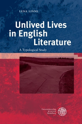 Unlived Lives in English Literature: A Typological Study by Linne, Lena