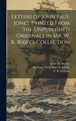 Letters of John Paul Jones. Printed From the Unpublished Originals in Mr. W. K. Bixby's Collection by Jones, John Paul 1747-1792