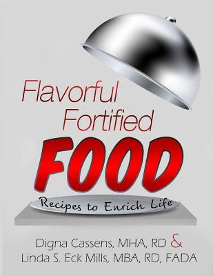 Flavorful Fortified Food - Recipes to Enrich Life by Mills Mba Rd Fada, Linda S. Eck