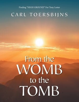 From the Womb to the Tomb: Finding HIGH GROUND For Tony Lester by Toersbijns, Carl