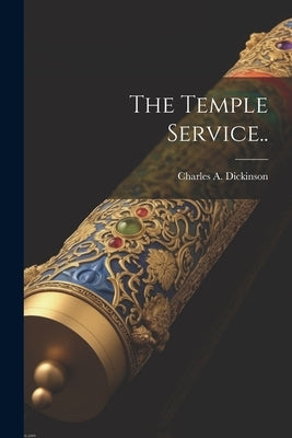 The Temple Service.. by Dickinson, Charles A.