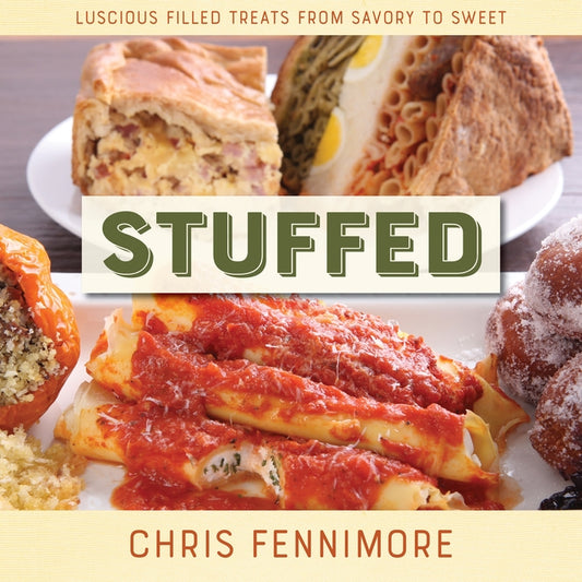 Stuffed: Luscious Filled Treats from Savory to Sweet by Fennimore, Chris