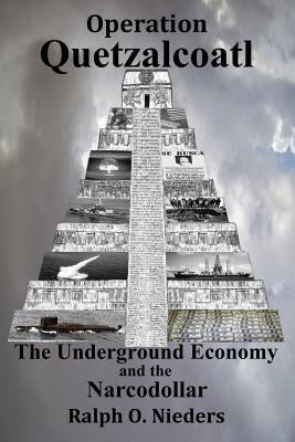 Operation Quetzalcoatl- The Underground Economy and the Narcodollar by Nieders, MR Ralph O.