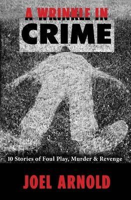 A Wrinkle in Crime: 10 Stories of Foul Play, Murder & Revenge by Arnold, Joel Allen