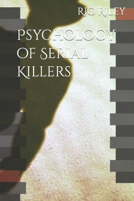 Psychology of Serial Killers by Riley, Rio