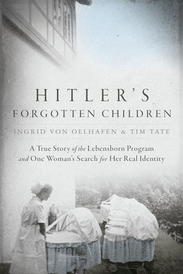 Hitler's Forgotten Children: A True Story of the Lebensborn Program and One Woman's Search for Her Real Identity by Von Oelhafen, Ingrid