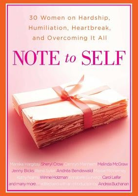 Note to Self: 30 Women on Hardship, Humiliation, Heartbreak, and by Buchanan, Andrea