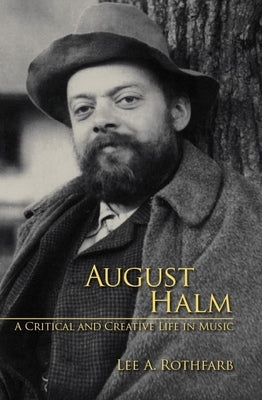 August Halm: A Critical and Creative Life in Music by Lee Rothfarb, Lee