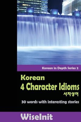 Korean 4 Character Idioms: 30 Words with Interesting Stories by Wiseinit