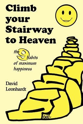 Climb Your Stairway to Heaven: The 9 Habits of Maximum Happiness by Leonhardt, David
