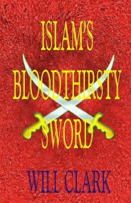 Islam's Bloodthirsty Sword by Clark, Will
