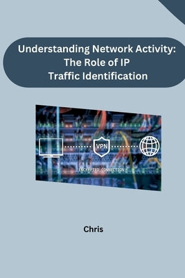 Understanding Network Activity: The Role of IP Traffic Identification by Chris