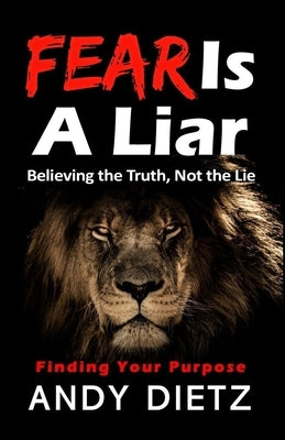 Fear is a Liar: Believing the Truth, Not the Lie by Dietz, Andy
