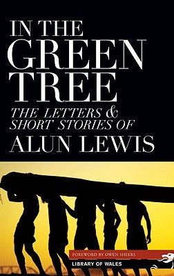 In the Green Tree: The Letters & Short Stories of Alun Lewis by Lewis, Alun