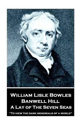 William Lisle Bowles - Banwell Hill: A Lay of The Seven Seas: "To view the dark memorials of a world" by Bowles, William Lise