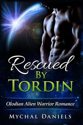 Rescued By Tordin: Olodian Alien Warrior Romance by Daniels, Mychal