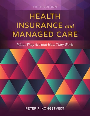 Health Insurance and Managed Care: What They Are and How They Work by Kongstvedt, Peter R.