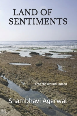 Land of Sentiments: Free the wound indeed by Agarwal, Shambhavi