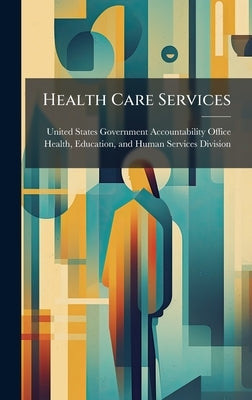 Health Care Services by United States Government Accountabili