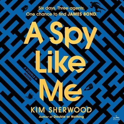 A Spy Like Me: Six Days. Three Agents. One Chance to Find James Bond. by Sherwood, Kim
