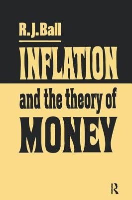 Inflation and the Theory of Money by Ball, R. J.