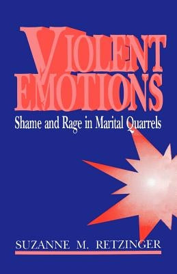 Violent Emotions: Shame and Rage in Marital Quarrels by Retzinger, Suzanne M.