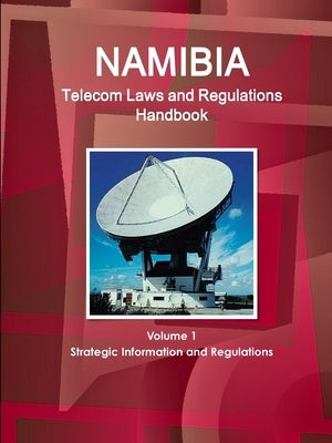 Namibia Telecom Laws and Regulations Handbook Volume 1 Strategic Information and Regulations by Ibp, Inc