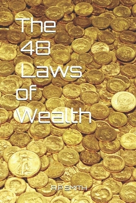The 48 Laws of Wealth by Smith, A. P.