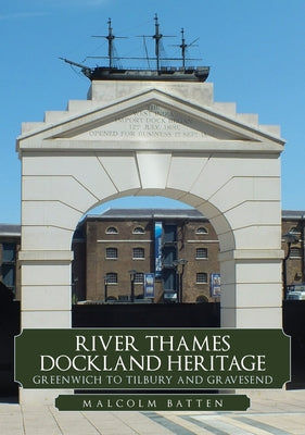 River Thames Dockland Heritage: Greenwich to Tilbury and Gravesend by Batten, Malcolm