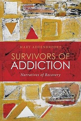 Survivors of Addiction: Narratives of Recovery by Addenbrooke, Mary
