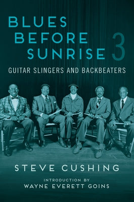 Blues Before Sunrise 3: Guitar Slingers and Backbeaters by Cushing, Steve