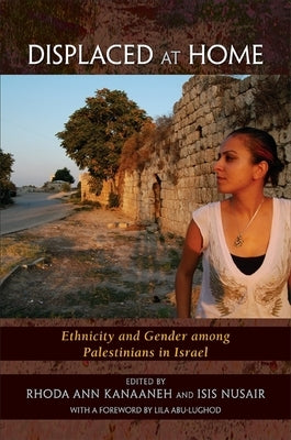 Displaced at Home: Ethnicity and Gender among Palestinians in Israel by Kanaaneh, Rhoda Ann