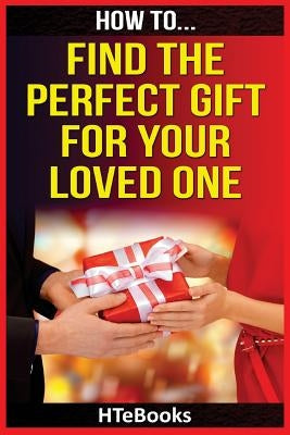 How To Find The Perfect Gift For Your Loved One by Htebooks