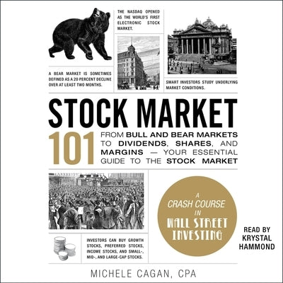Stock Market 101: From Bull and Bear Markets to Dividends, Shares, and Margins--Your Essential Guide to the Stock Market by Cagan, Michele