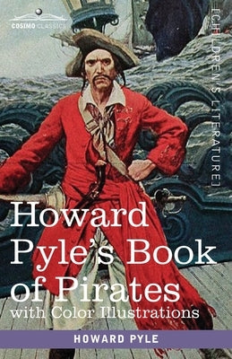 Howard Pyle's Book of Pirates, with color illustrations: Fiction, Fact & Fancy concerning the Buccaneers & Marooners of the Spanish Main by Pyle, Howard