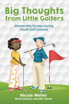 Big Thoughts from Little Golfers: Memorable Quotes During Youth Golf Lessons by Weller, Nicole