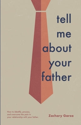 Tell Me About Your Father by Garza, Zachary