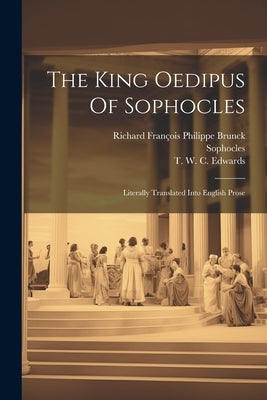 The King Oedipus Of Sophocles: Literally Translated Into English Prose by Sophocles