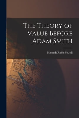 The Theory of Value Before Adam Smith by Sewall, Hannah Robie