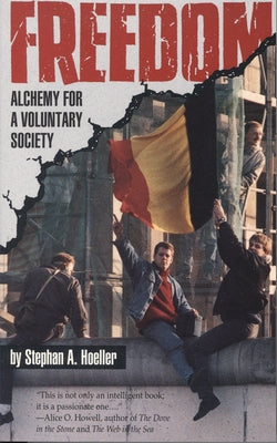Freedom: Alchemy for a Voluntary Society by Hoeller, Stephan A.