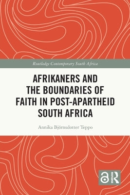 Afrikaners and the Boundaries of Faith in Post-Apartheid South Africa by Björnsdotter Teppo, Annika